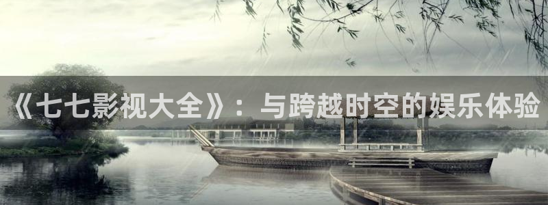 泡泡影视怎么在线观看：《七七影视大全》：与跨越时空的娱乐体验